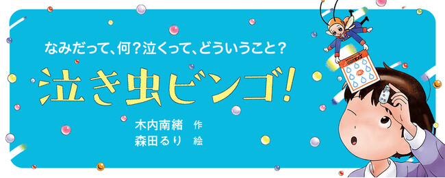 【新刊情報】泣き虫のツヨシの前に、本物の泣き虫ルイ250世が現れる！　なみだって何だろう、泣くってどういうこと？を考えさせられる心温まる物語。『泣き虫ビンゴ！』発売！