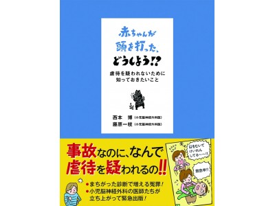 事故なのに、なんで児童虐待を疑われるの!？　あまりに多い「冤罪」を防ぐため、二人の小児神経外科医が緊急出版！