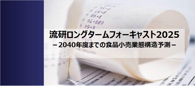 2040年までの食品小売業の将来予測データ集「流研ロングタームフォーキャスト2025」がリリース