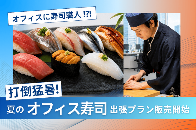 【今年の夏は”熱中症キャンセル界隈”】オフィスに寿司職人が出張！「打倒猛暑！夏のオフィス寿司出張プラン」を7月27日より発売