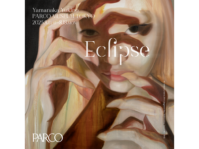 Yamanaka Yukino「Eclipse」PARCO MUSEUM TOKYOにて8/1(金)より開催