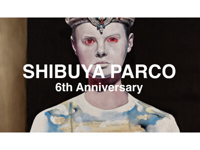 SHIBUYA PARCO 6th Anniversary 開催