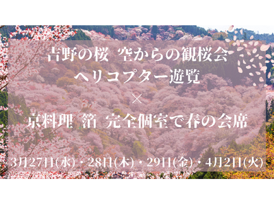 【京料理 箔 × ヘリコプター遊覧プランご予約受付中】日本一の桜の名所・吉野の桜を空から愛で、夜は京都の完全個室で春の会席に舌鼓を打つ贅沢桜の旅