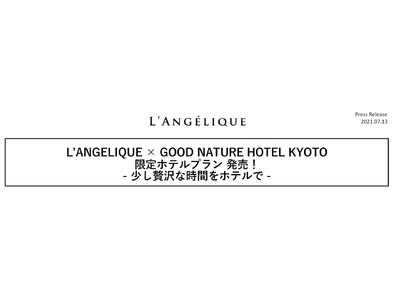 LʼANGELIQUE × GOOD NATURE HOTEL KYOTO限定ホテルプラン発売！- 少し贅沢な時間をホテルで-