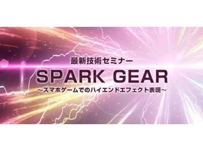 12/20（水）開催　エフェクト制作の極意を伝授！「最新技術セミナー『SPARK GEAR』～スマホゲームでのハイエンドエフェクト表現～」