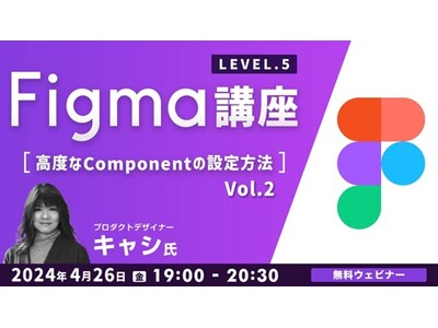 デザインツール“Figma”の高度なComponentの設定方法を学ぶ！4/26（金）無料セミナー「Figma講座LEVEL.5 Vol.2」