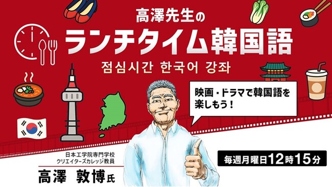 【韓国語】1回たった15分！ランチをしながら韓国語を気軽に学ぼう！9/1（月）～ 無料セミナー「高澤先生のランチタイム韓国語 映画・ドラマで韓国語を楽しもう！」
