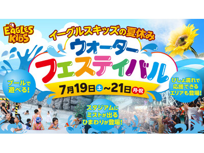 【楽天イーグルス】7/19(土)～21(月・祝)『イーグルスキッズの夏休み～ウォーターフェスティバル～』を開催！