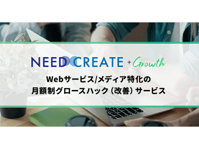 【Web・アプリサービス無料診断中】定額制グロースハックサービスNEEDCREATE +GROWTHをリリース