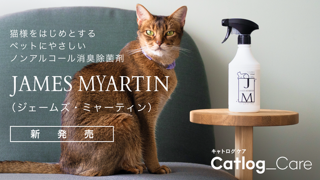 「Catlog ケア」立ち上げ、第一弾としてノンアルコール消臭除菌剤「JAMES MYARTIN（ジェームズ・ミャーティン）」新発売！