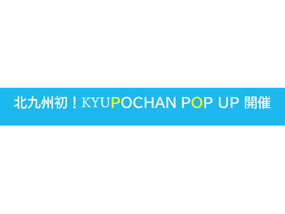 北九州初！KYUPOCHAN POP UP 開催