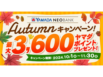 ヤマダNEOBANK、「 Autumnキャンペーン」を実施～“最大3,600円相当”ヤマダポイントプレゼント～