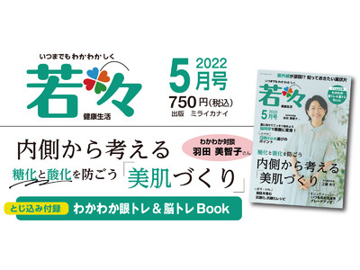 「素晴らしい心の人たちに出会えることが人生の大きな財産です」女優・羽田美智子さんの健康法とはいつまでも若々しい健康生活を応援する雑誌『若々（わかわか）』5月号は5月6日発売！