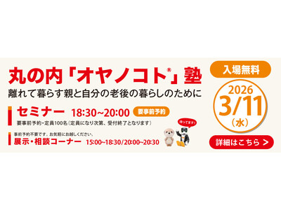離れて暮らす親と自分の老後の暮らしのため　親の財産・賢い備え方　無料セミナー丸の内「オヤノコト(R)」塾　開催