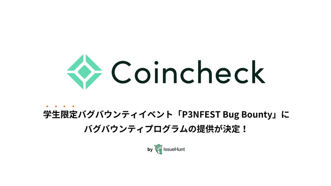 IssueHunt株式会社主催、学生向けバグバウンティイベント「P3NFEST Bug Bounty 」、参加企業であるコインチェックが提供するバグバウンティプログラムが決定