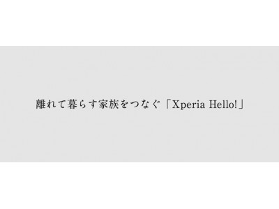 約656万人※の一人暮らし高齢者へ、ソニー「Xperia Hello!」が新提案　「離れて暮らす家族をつなぐ Hello!キャンペーン」開始