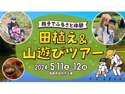 福島県田村市『親子でふるさと体験　田植え＆山遊びツアー』移住検討ファミリー向けの田舎体験ツアーを開催