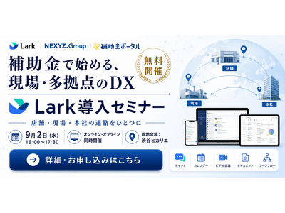 現場・多拠点のコミュニケーションをひとつに。NEXYZ.Group・Lark Japan・補助金ポータルが「補助金で始めるDX・AX『Lark』導入セミナー」を9月2日（水）に共同開催