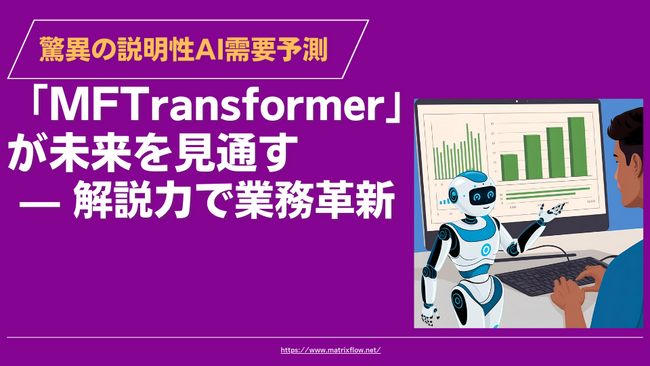ブラックボックスは卒業！ 驚異の説明性AI需要予測「MFTransformer」が未来を見通す-解説力で業務革新