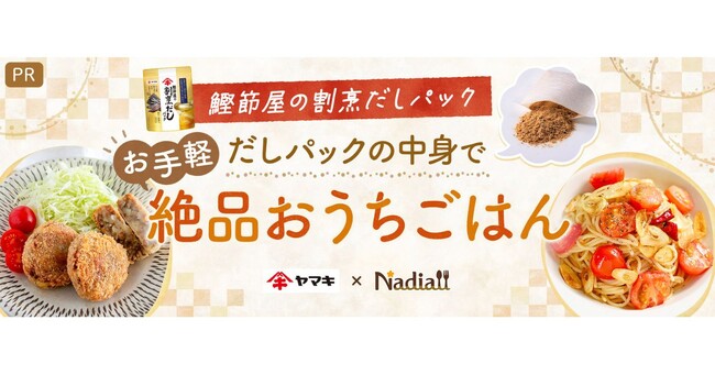 料理メディア「Nadia」とヤマキ株式会社がタイアップ！特設企画ページ【鰹節屋の割烹だしパック だしパックの中身で お手軽絶品おうちごはん】を公開