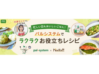 料理メディア「Nadia」とパルシステムがタイアップ！特設企画ページ【冷凍子ママさんおすすめ 忙しい日で...