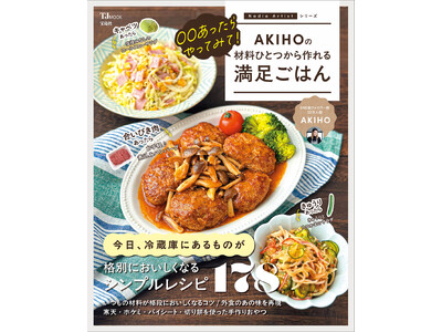 いつもの食材で驚きの満足感！『TJMOOK 〇〇あったらやってみて！ AKIHOの材料ひとつから作れる満足ごはん』が発売