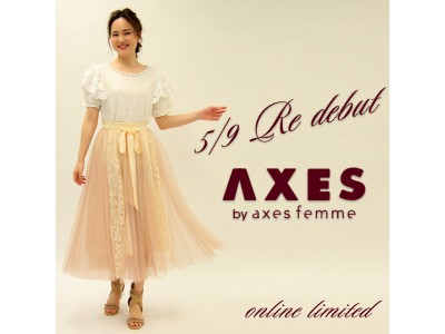 AXES by axes femme 2020年5月9日(土) ReDebut!