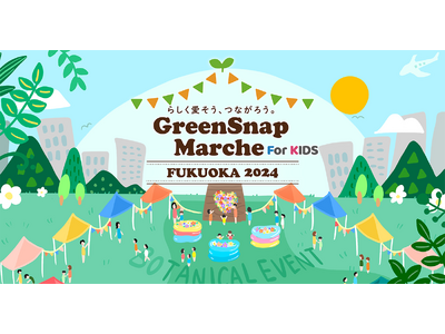 『GreenSnap Marche FUKUOKA 2024 For Kids』5/11(土)・12(日...