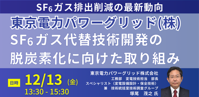 【JPIセミナー】東京電力パワーグリッド（株）「電力用SF6ガスに関する国内外の最新動向を踏まえた脱炭素化に向けたSF6ガス代替技術開発の取り組みと将来展望」12月13日(金)開催