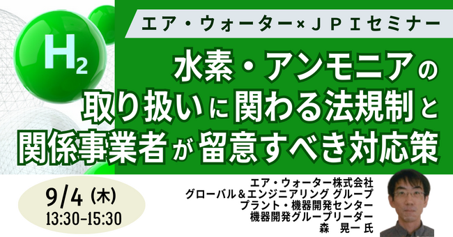 【JPIセミナー】エア・ウォーター(株)「水素・アンモニアの取り扱いに関わる法規制と関係事業者が留意すべき対応策について」9月4日(木)開催