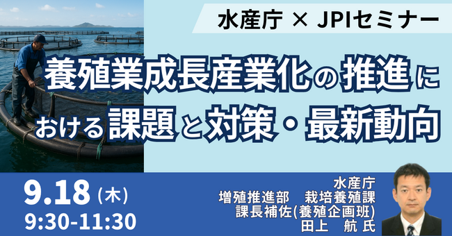 【JPIセミナー】水産庁「養殖業成長産業化の推進における課題と対策及びその最新動向について」9月18日(木)開催