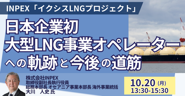【JPIセミナー】（株）INPEX「 ”イクシスLNGプロジェクト” ～”日本企業初・大型LNG事業オペレーター” への軌跡と今後の道筋～」10月20日(月)開催