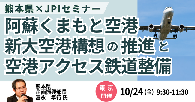 【JPIセミナー】熊本県「阿蘇くまもと空港・新大空港構想の推進と空港アクセス鉄道整備について」10月24日(金)開催