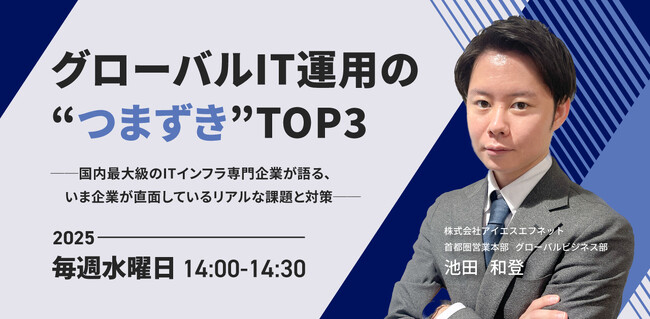【9月開催決定】 毎週水曜14時スタート「グローバルIT運用の“つまずき”TOP3─国内最大級のITインフラ専門企業が語る、いま企業が直面しているリアルな課題と対策─」セミナー