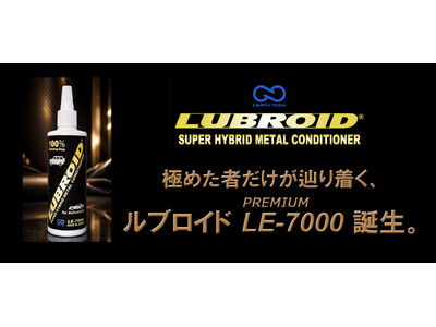新製品「超潤滑」自動車、トラック専用 エンジンオイル添加剤 LUBROID（ルブロイド） PREMIUM LE-7000 燃費改善・摩擦低減・極圧性能UP・エンジン長寿命化を追求した高性能添加剤