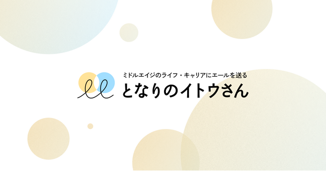 ミドルエイジのライフ・キャリアにエールを送るWebメディア「となりのイトウさん」を大幅リニューアル