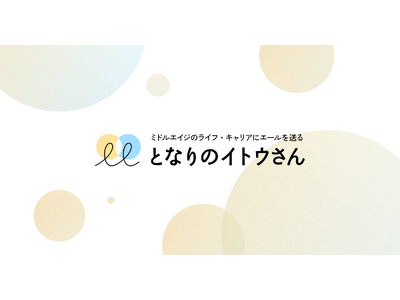ミドルエイジのライフ・キャリアにエールを送るWebメディア「となりのイトウさん」を大幅リニューアル