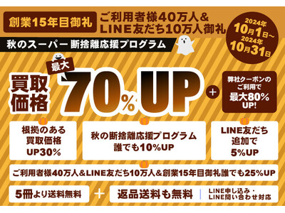 《秋のお客様大感謝・大還元・断捨離応援 スーパープログラム開催》買取額が「最大70%アップ」になる！！【ご利用者様40万人＆LINE友だち10万人＆創業15周年御礼企画】