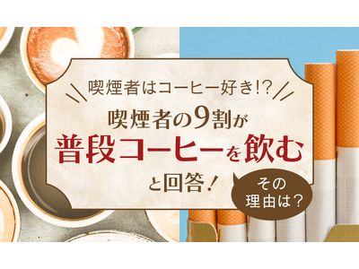 【喫煙者はコーヒー好き！？】喫煙者の9割が「普段コーヒーを飲む」と回答！その理由は？