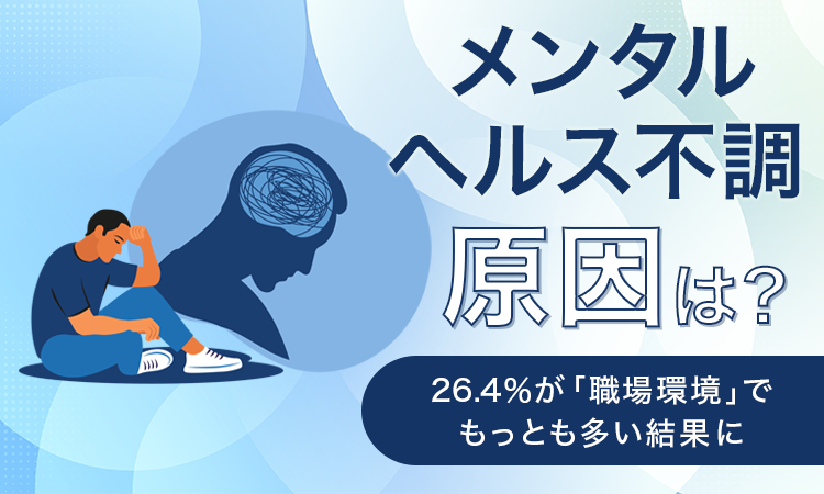 【メンタルヘルス不調、原因は？】26.4％が「職場環境」でもっとも多い結果に