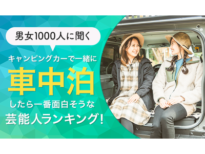 【男女1000人に聞く】キャンピングカーで一緒に車中泊したら一番面白そうな芸能人ランキング！