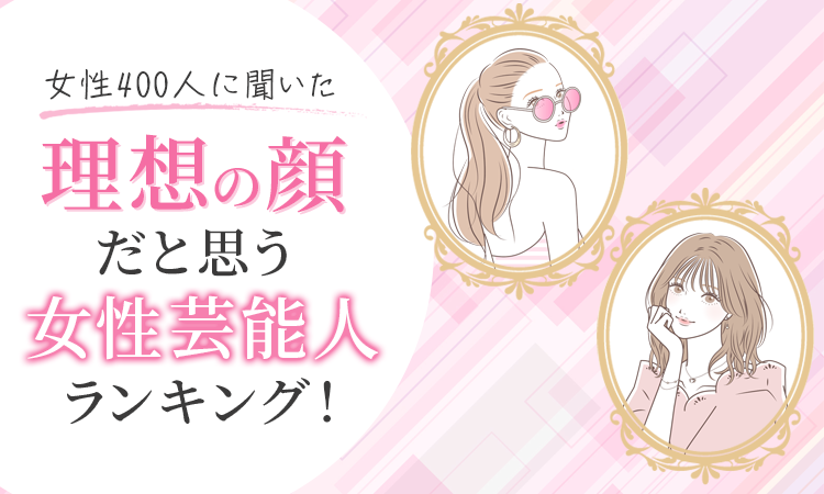 【女性400人に聞いた】理想の顔だと思う女性芸能人ランキング！