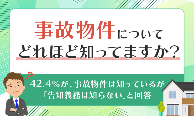【事故物件についてどれほど知ってますか？】42.4％が、事故物件は知っているが「告知義務は知らない」と回答