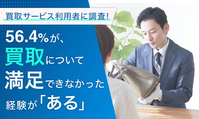 【買取サービス利用者に調査！】56.4％が、買取について満足できなかった経験が「ある」