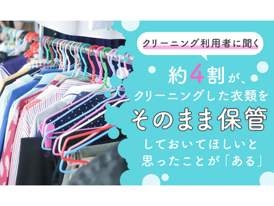 【クリーニング利用者に聞く】約4割が、クリーニングした衣類をそのまま保管しておいてほしいと思ったことが「ある」