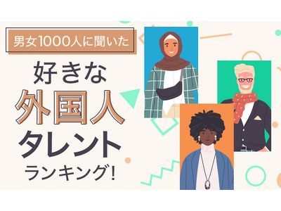 【男女1000人に聞いた】好きな外国人タレントランキング！