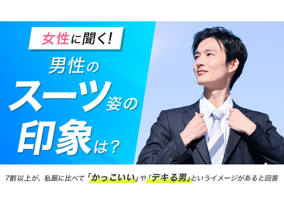 【女性に聞く！男性のスーツ姿の印象は？】7割以上が、私服に比べて「かっこいい」や「デキる男」というイメー...