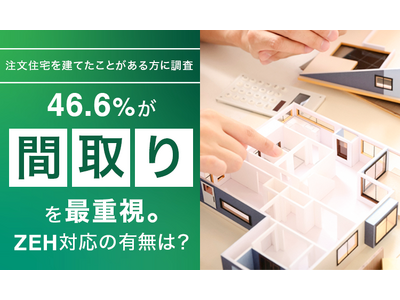 【注文住宅を建てたことがある方に調査】46.6％が「間取り」を最重視。ZEH対応の有無は？