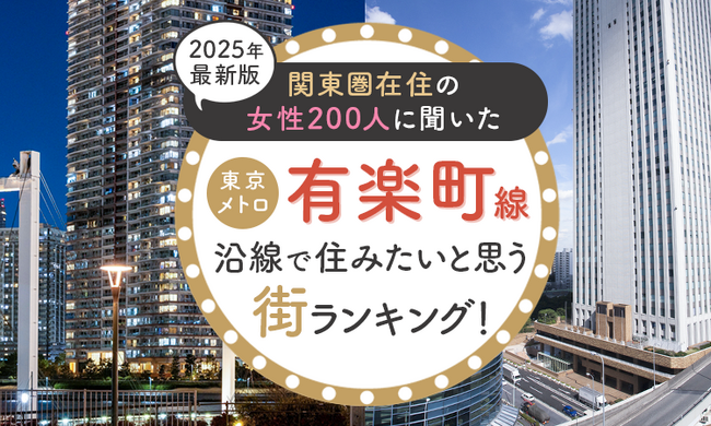 【関東圏在住の女性200人に聞いた】東京メトロ有楽町線沿線で住みたいと思う街ランキング! 2025年最新版
