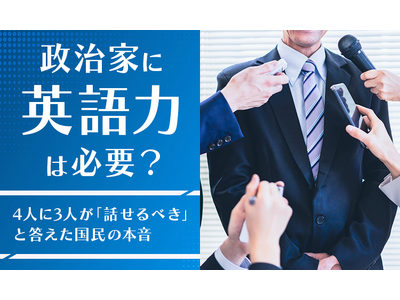 政治家に「英語力」は必要？4人に3人が「話せるべき」と答えた国民の本音